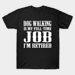 Dog Walking is my full-time job I'm retired T-Shirt